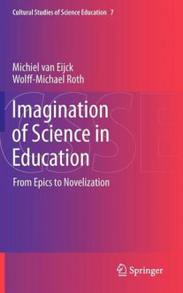 Imagination of Science in Education: From Epics to Novelization - Wolff-Michael Roth, Van Eijck Michiel, Michiel van Eijck