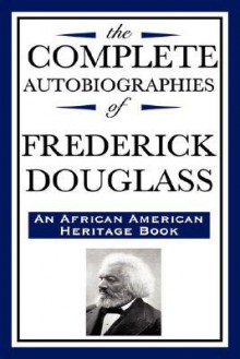 The Complete Autobiographies of Frederick Douglas: (An African American Heritage Book) - Frederick Douglass