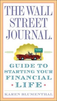 The Wall Street Journal. Guide to Starting Your Financial Life - Karen Blumenthal