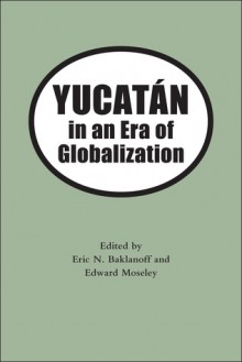 Yucatan in an Era of Globalization - Eric N. Baklanoff, Edward H. Moseley, Gilbert M. Joseph