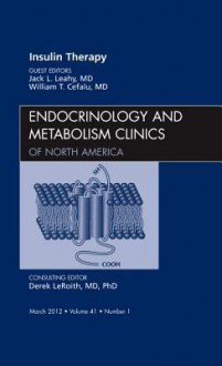 Insulin Therapy, an Issue of Endocrinology and Metabolism Clinics - John L. Leahy, William T. Cefalu