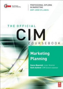 CIM Coursebook 07/08 Marketing Planning 4E (CIM Coursebook) (CIM Coursebook) - Karen Beamish