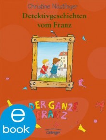 Detektivgeschichten vom Franz (German Edition) - Christine Nöstlinger, Erhard Dietl