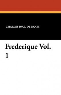 Frederique Vol. 1 - Charles Paul de Kock, Pierre Vidal, George Burnham Ives