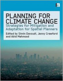 Planning for Climate Change: Strategies for Mitigation and Adaptation for Spatial Planners - Simin Davoudi, Jenny Crawford, Abid Mehmood