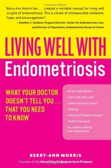 Living Well with Endometriosis: What Your Doctor Doesn't Tell You...That You Need to Know - Kerry-Ann Morris