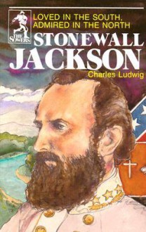 Stonewall Jackson: Loved in the South Admired in the North - Charles Ludwig, Michael L. Denman