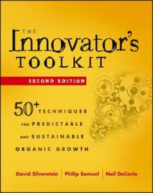 The Innovator's Toolkit: 50+ Techniques for Predictable and Sustainable Organic Growth - David Silverstein, Philip Samuel, Neil DeCarlo