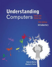 Understanding Computers: Today and Tomorrow, Introductory - Deborah Morley, Charles S. Parker