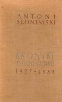 Kroniki tygodniowe 1927-1939 - Antoni Słonimski, Władysław Kopaliński