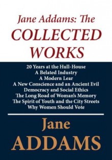 Jane Addams: The Collected Works - Jane Addams