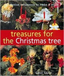 Treasures for the Christmas Tree: 101 Festive Ornaments to Make & Enjoy - Carol Taylor