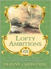 Lofty Ambitions: The Young Buckeye State Blossoms with Love and Adventure in This Complete Novel - Dianne Christner