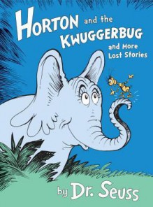 Horton and the Kwuggerbug and More Lost Stories - Dr. Seuss