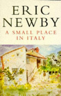 A Small Place in Italy - Eric Newby