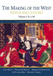 The Making of the West: Peoples and Cultures Volume I: To 1740; A Concise History - Lynn Hunt, Barbara H. Rosenwein, Thomas R. Martin