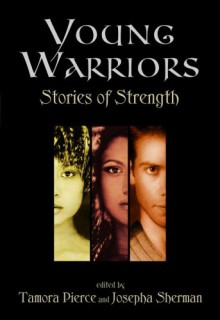 Young Warriors: Stories of Strength - Tamora Pierce, Josepha Sherman