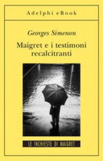 Maigret e i testimoni recalcitranti - Georges Simenon, Ugo Cundari