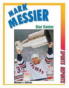 Mark Messier: Star Center - Michael John Sullivan