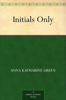 Initials Only - Anna Katharine Green