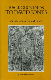 Backgrounds to David Jones: A Study in Sources And Drafts - Jonathan Miles