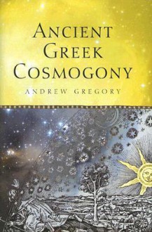 Ancient Greek Cosmogony - Andrew Gregory