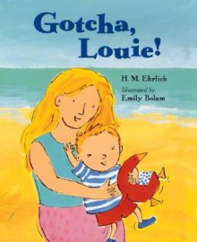 Gotcha, Louie! - H.M. Ehrlich, Emily Bolam