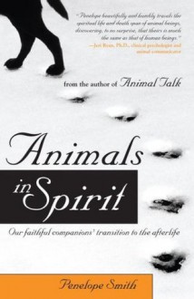 Animals in Spirit: Our faithful companions' transition to the afterlife - Penelope Smith