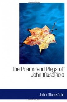 The Poems and Plays of John Masefield - John Masefield