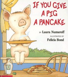 If You Give a Pig a Pancake - Laura Joffe Numeroff, Felicia Bond