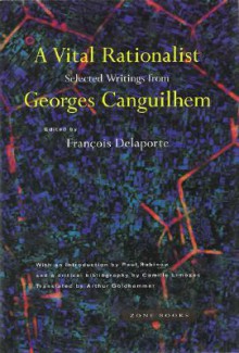 A Vital Rationalist - Georges Canguilhem, Arthur Goldhammer