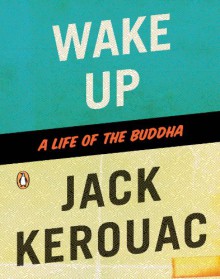 Wake Up: A Life of the Buddha - Jack Kerouac, Robert A.F. Thurman