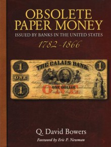 Obsolete Paper Money: Issued by Banks in the United States 1782-1866: a Study and Appreciation for the Numismatist and Historian - Q. David Bowers, Eric P. Newman