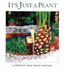 It's Just a Plant: A Children's Story about Marijuana - Ricardo Cortés