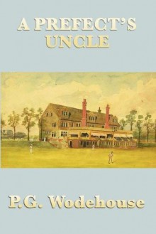 A Prefect's Uncle - P.G. Wodehouse