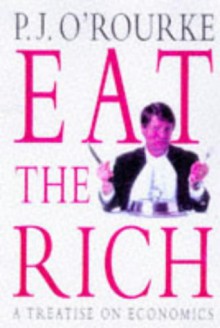 Eat The Rich - P.J. O'Rourke