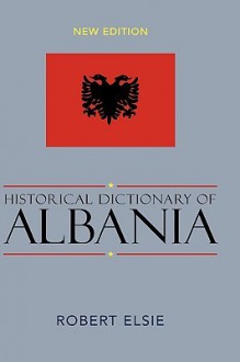 Historical Dictionary of Albania (Historical Dictionaries of Europe) - Robert Elsie