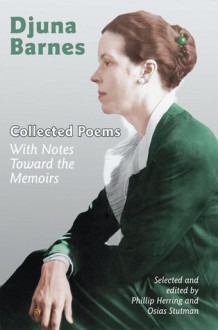 Collected Poems: With Notes Toward the Memoirs - Djuna Barnes, Phillip Herring, Osias Stutman