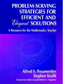 Problem-Solving Strategies for Efficient and Elegant Solutions: A Resource for the Mathematics Teacher - Alfred S. Posamentier, Stephen Krulik