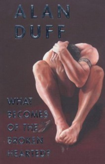 What Becomes of the Broken Hearted? - Alan Duff