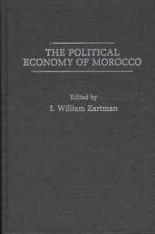 The Political Economy Of Morocco - I. William Zartman