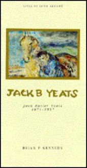 Jack B Yeats: Jack Butler Yeats, 1871-1957 (Lives of Irish Artists) - Brian P. Kennedy