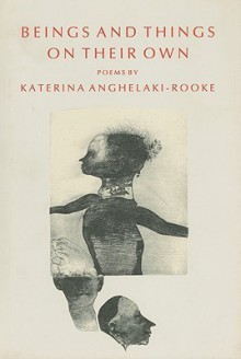 Beings And Things On Their Own - Katerina Anghelaki-Rooke, Jackie Willcox