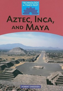 Aztec, Inca, and Maya - Robert Snedden