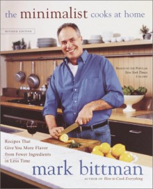 The Minimalist Cooks at Home: Recipes That Give You More Flavor from Fewer Ingredients in Less Time - Mark Bittman