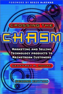 Crossing the Chasm: Marketing and Selling Technology Products to Mainstream Customers - Geoffrey A. Moore