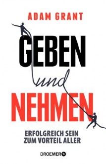 Geben und Nehmen: Erfolgreich sein zum Vorteil aller (German Edition) - Adam Grant, Sabine Hedinger, Peter Robert, Bernhard Jendricke, Sonja Schuhmacher