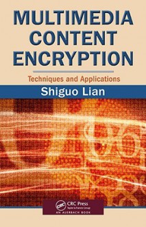 Multimedia Content Encryption: Techniques and Applications - Shiguo Lian