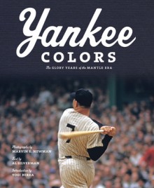 Yankee Colors: The Glory Years of the Mantle Era - Al Silverman, Christopher Sweet, Yogi Berra, Marvin E. Newman, Marvin Newman