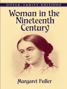 Woman in the Nineteenth Century (Dover Thrift Editions) - Margaret Fuller